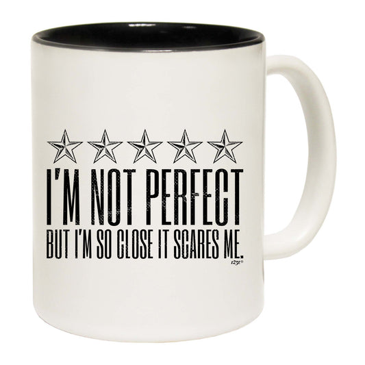 Im Not Perfect But Im So Close It Scares Me - Funny Coffee Mug