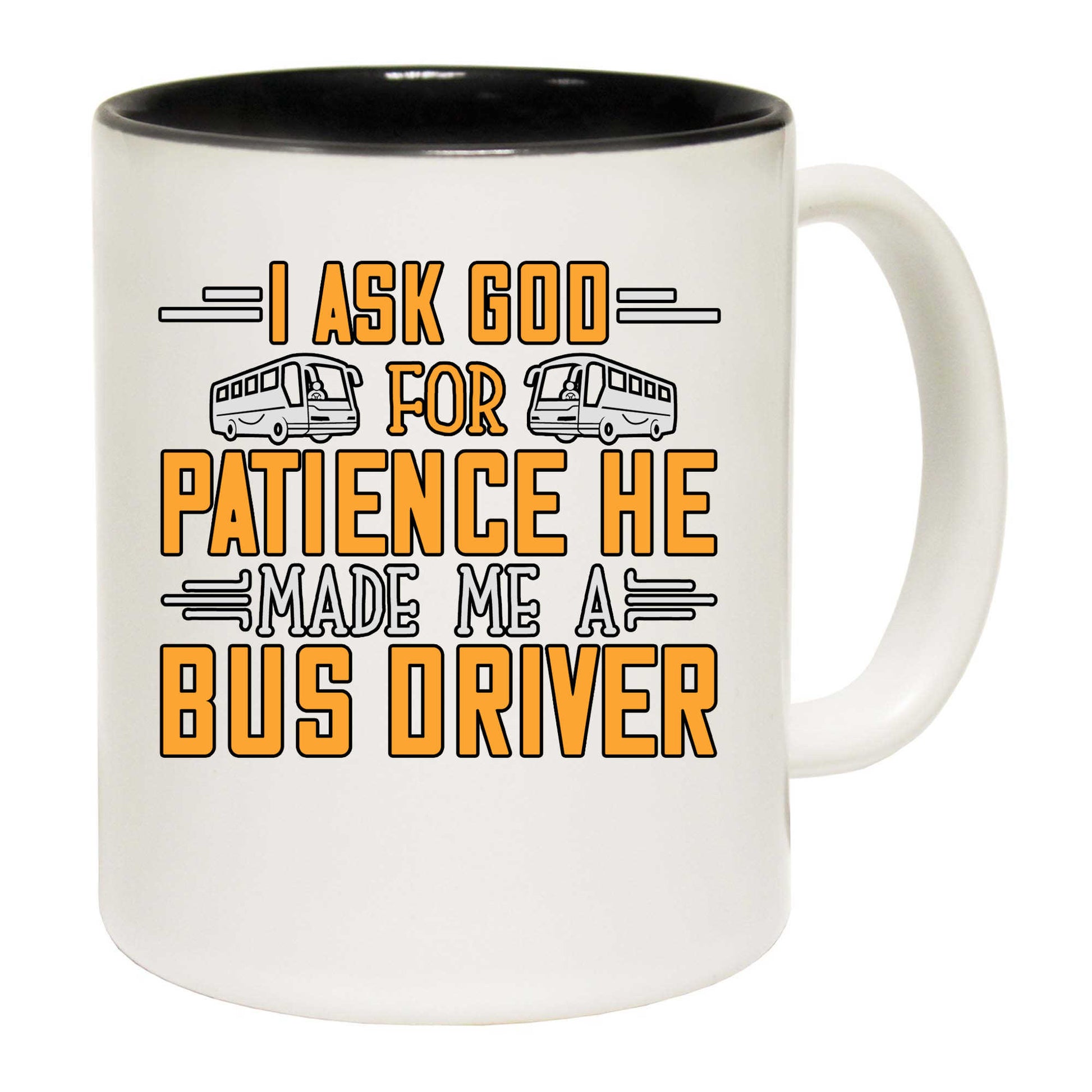 I Ask God For Patience He Made Me A Bus Driver - Funny Coffee Mug