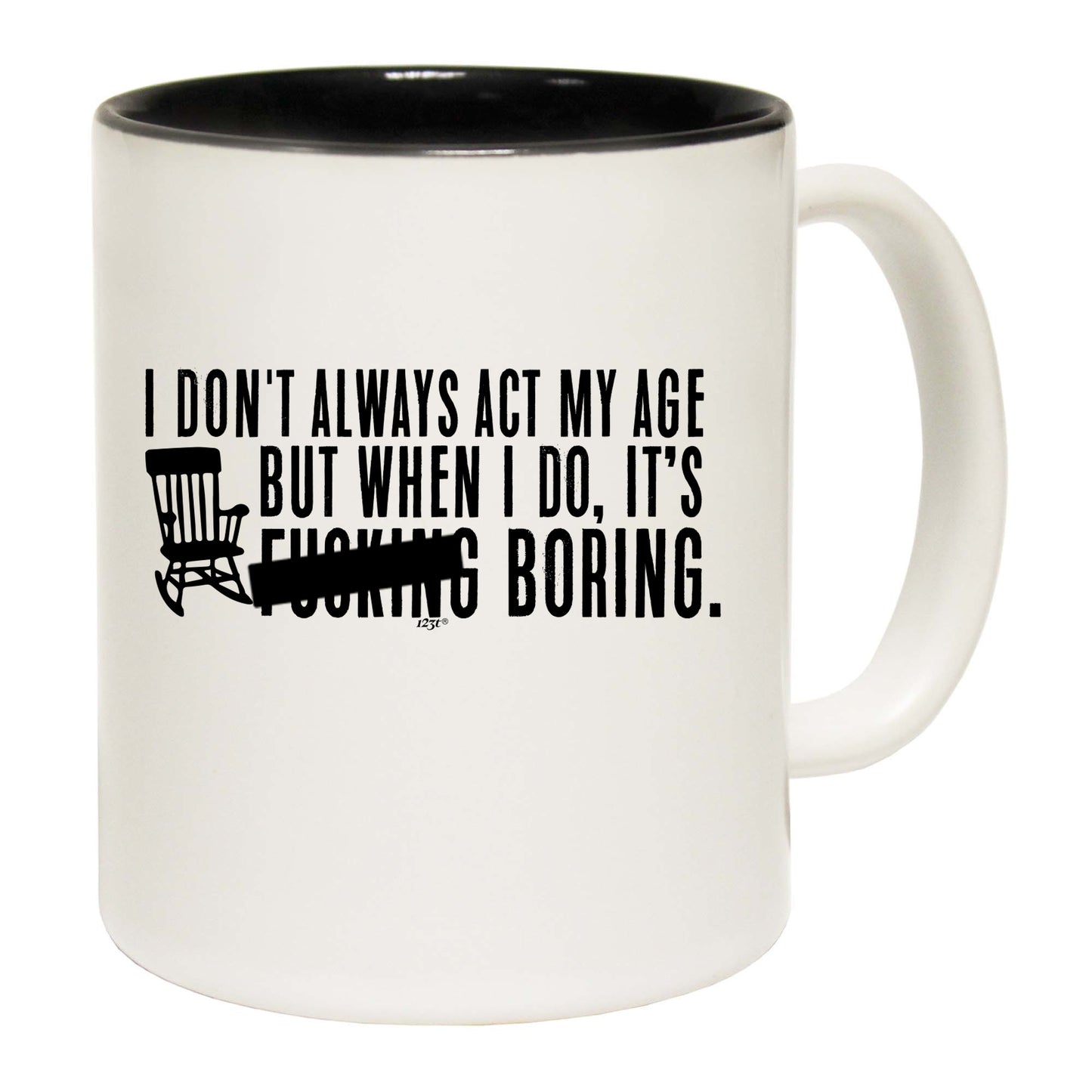 Dont Always Act My Age Its F  King Boring - Funny Coffee Mug