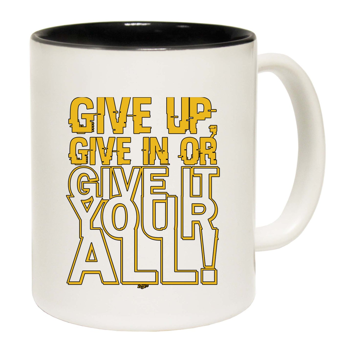 Give Up Give In Or Give It Your All - Funny Coffee Mug