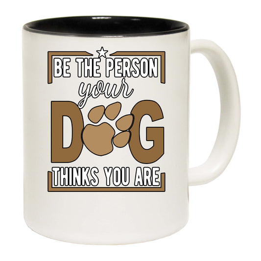 Dog Be The Person Your Dog Thinks You Are - Funny Coffee Mug