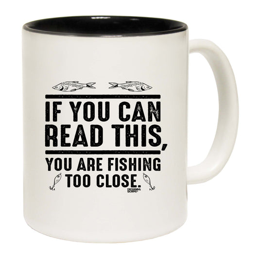 Dw If You Can Read This Youre Fishing Too Close - Funny Coffee Mug