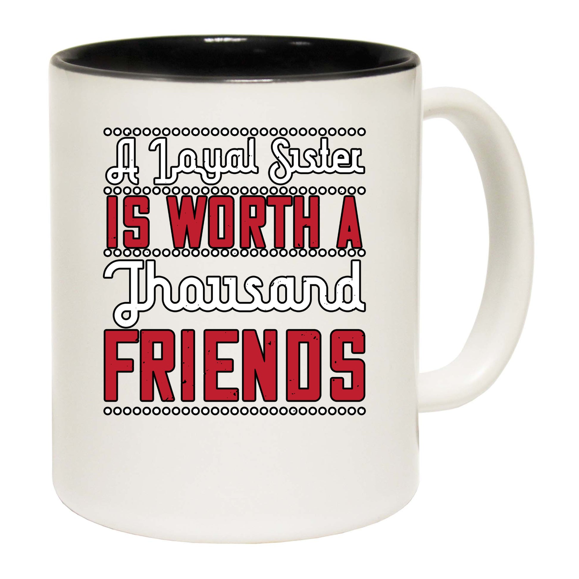 A Loyal Sister Is Worth A Thousand Friends - Funny Coffee Mug