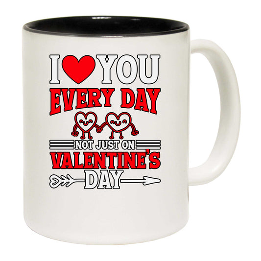 I Love You Every Day Not Just On Valentines Day Valentine - Funny Coffee Mug