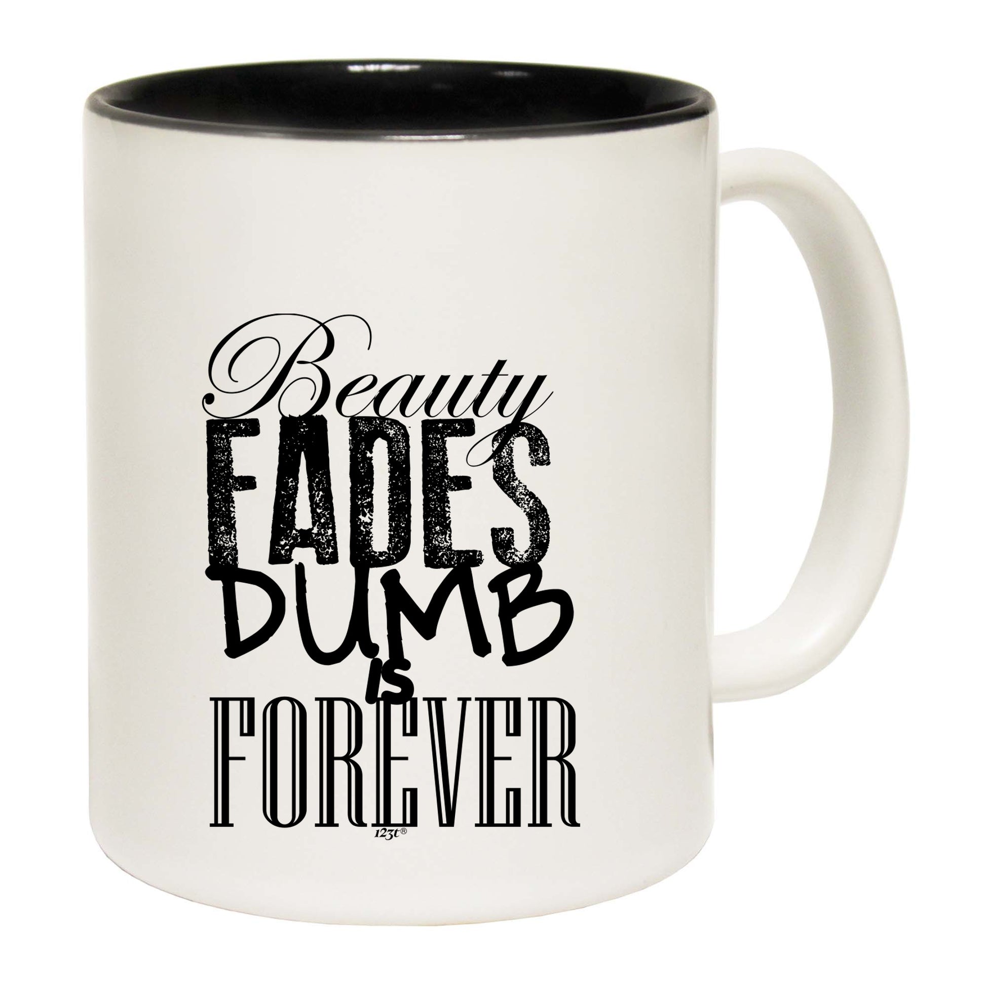 Beauty Fades Dumb Is Forever - Funny Coffee Mug