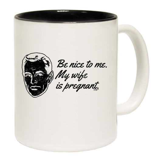 Be Nice To Me My Wife Is Pregnant - Funny Coffee Mug