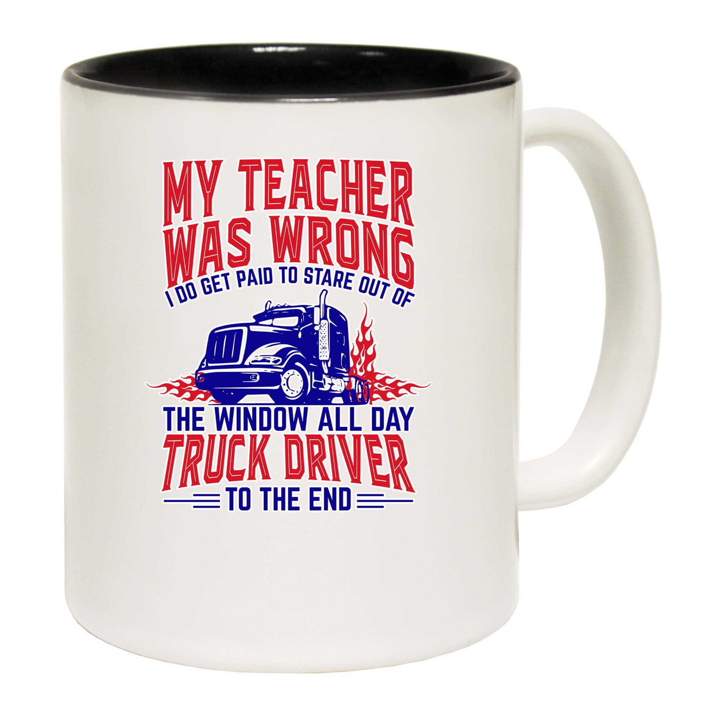 My Teather Was Wrong I Do Get Paid Truck Driver - Funny Coffee Mug