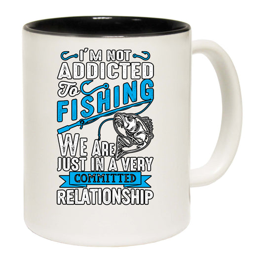 Im Not Addicted To Fishing Commited Relationshio - Funny Coffee Mug