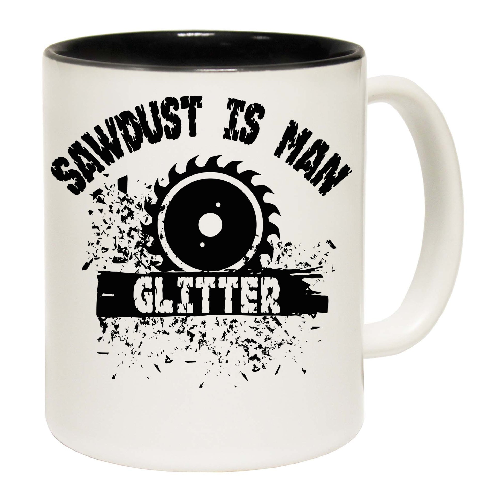 Sawdust Is Man Glitter - Funny Coffee Mug