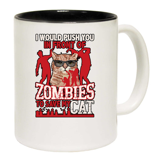 I Would Push You In Front Of Zombies To Save My Cat Cats - Funny Coffee Mug