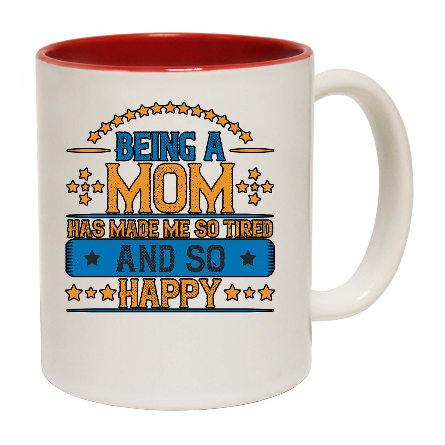 Being A Mom Has Made Me So Tired And So Happy - Funny Coffee Mug