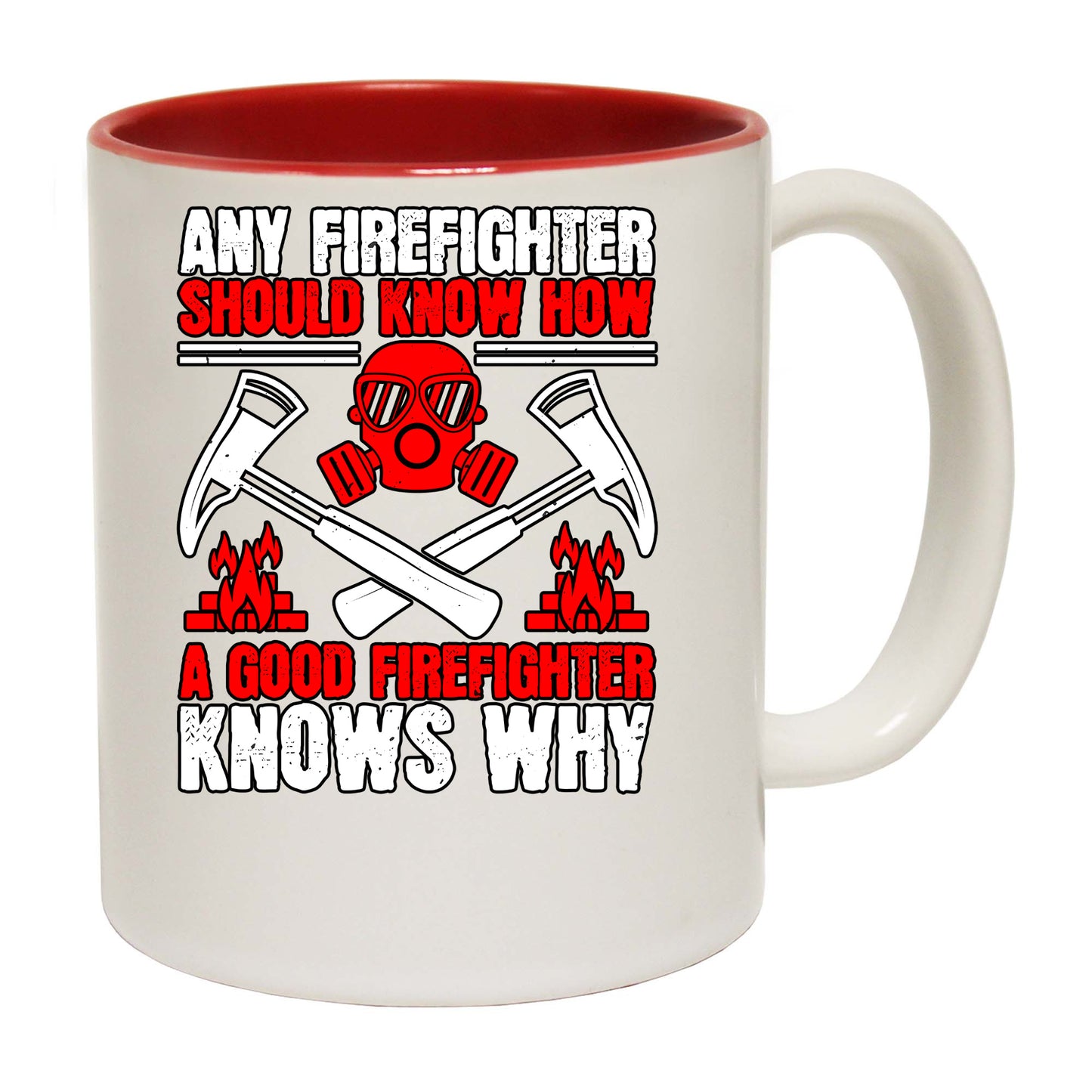 Any Firefighter Should Know How A Good Firefighter Knows Why - Funny Coffee Mug