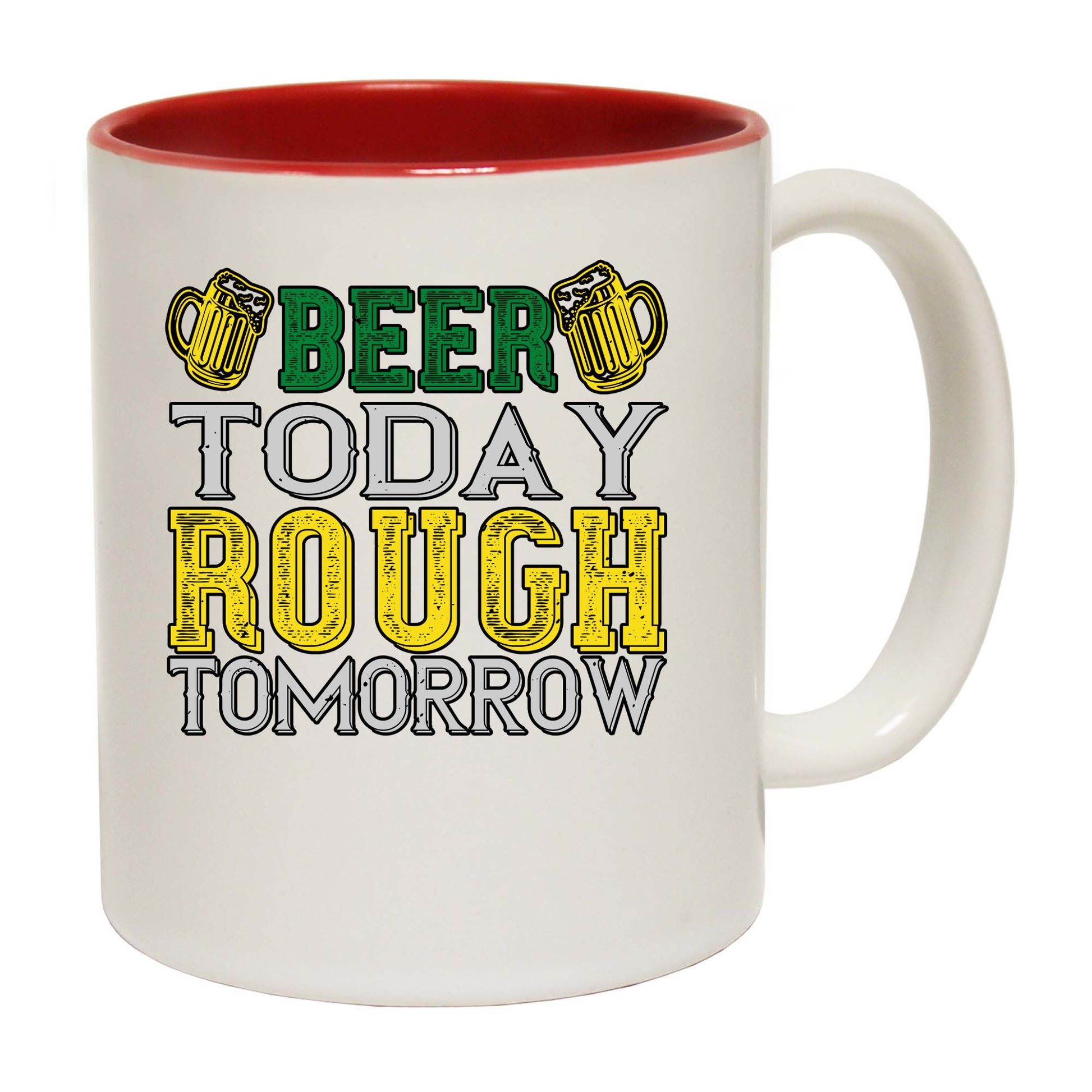 Beer Today Rough Tomorrow - Funny Coffee Mug