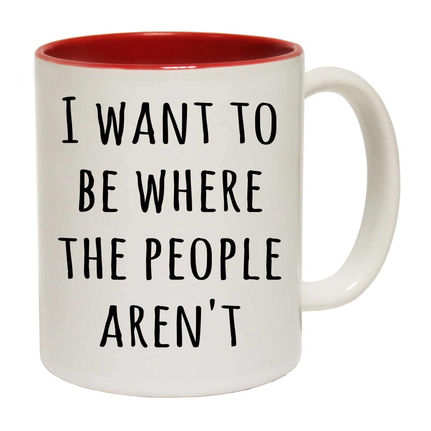 I Want To Be Where The People Arent - Funny Coffee Mug