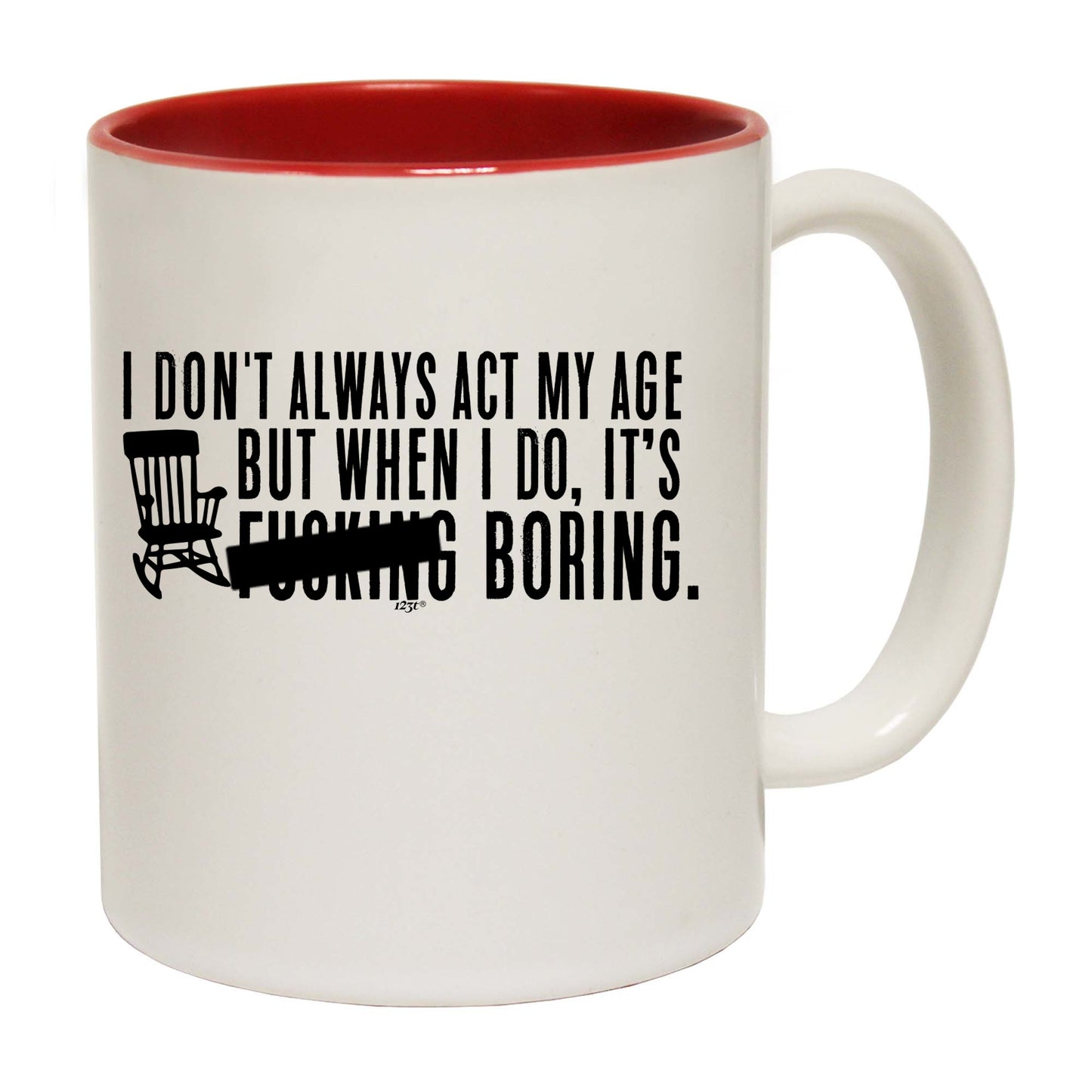 Dont Always Act My Age Its F  King Boring - Funny Coffee Mug