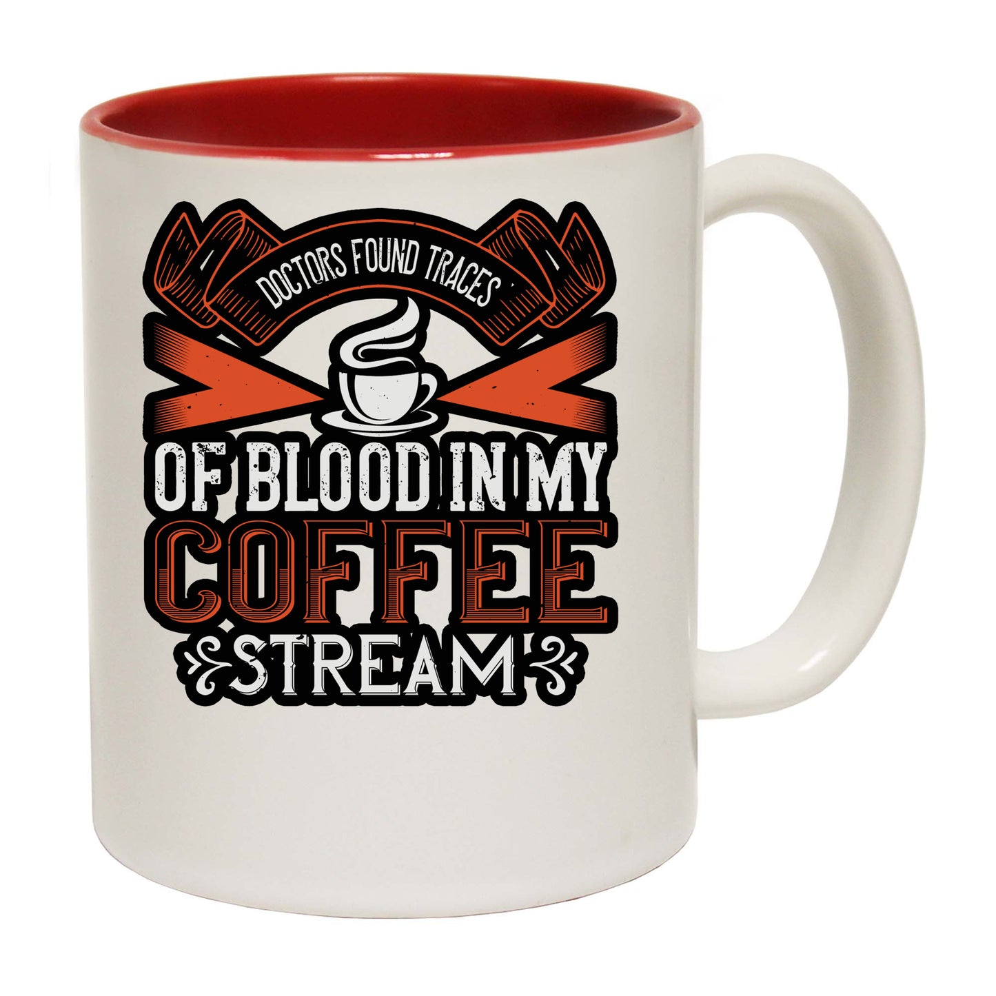 Doctors Found Traces Of Blood In My Coffee Stream - Funny Coffee Mug