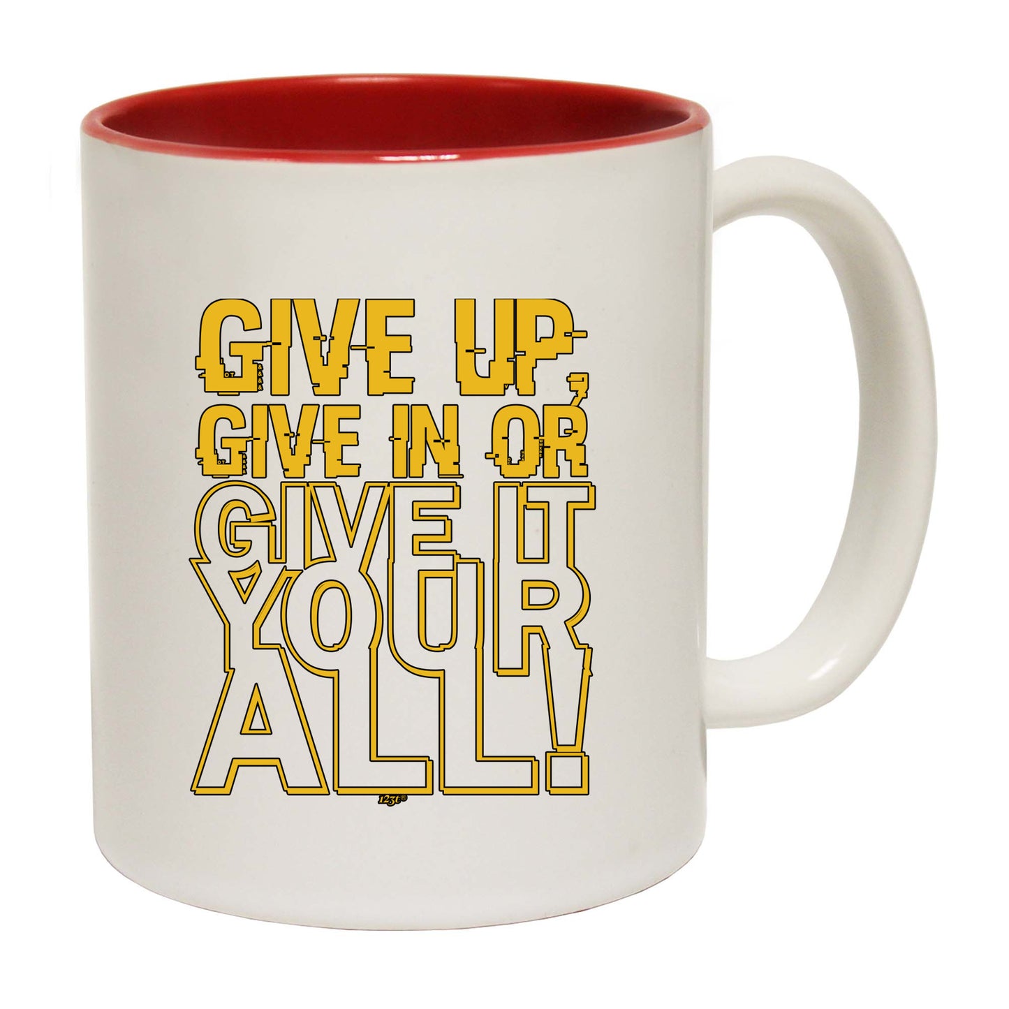 Give Up Give In Or Give It Your All - Funny Coffee Mug