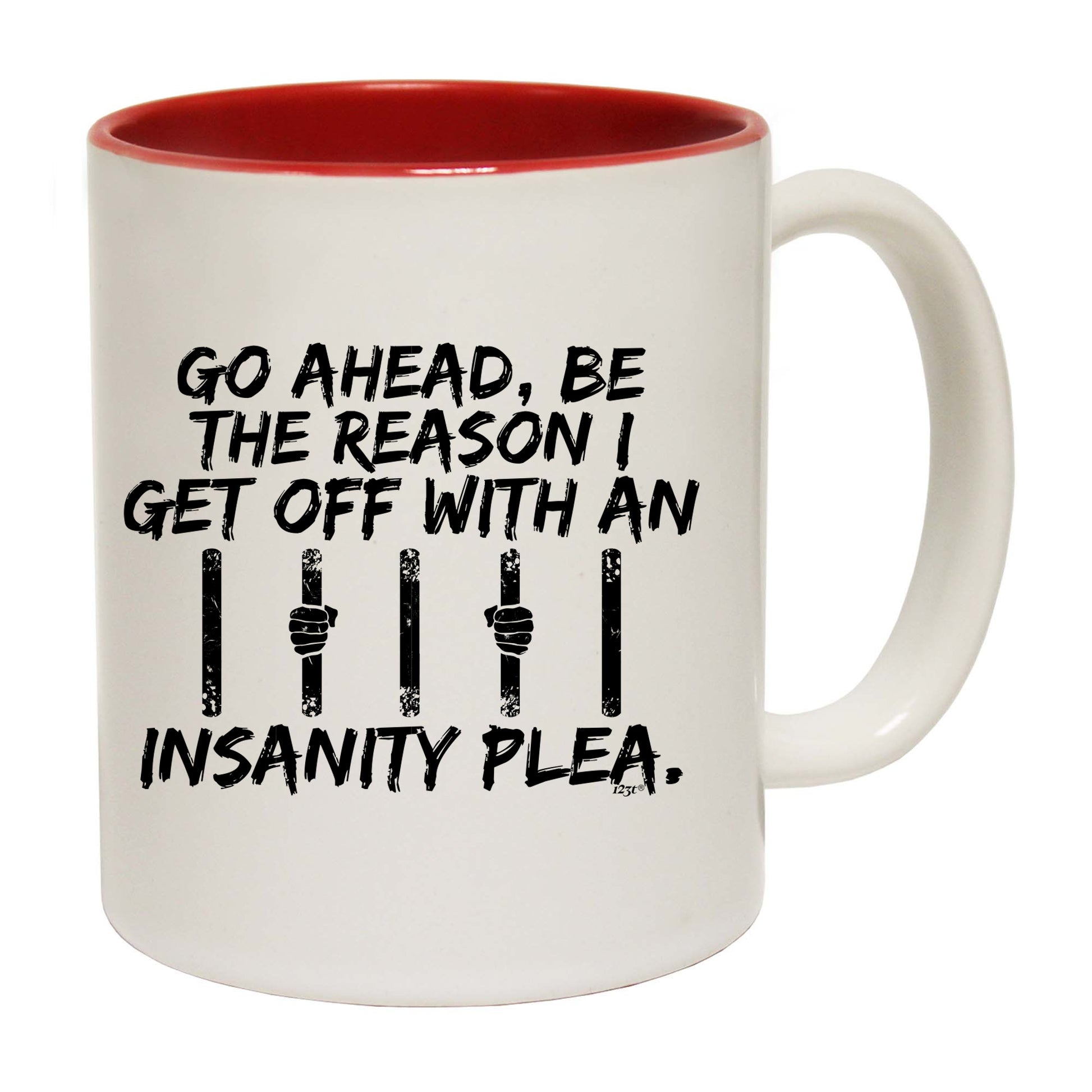 Go Ahead Be The Reason Get Off With An Insanity Plea - Funny Coffee Mug