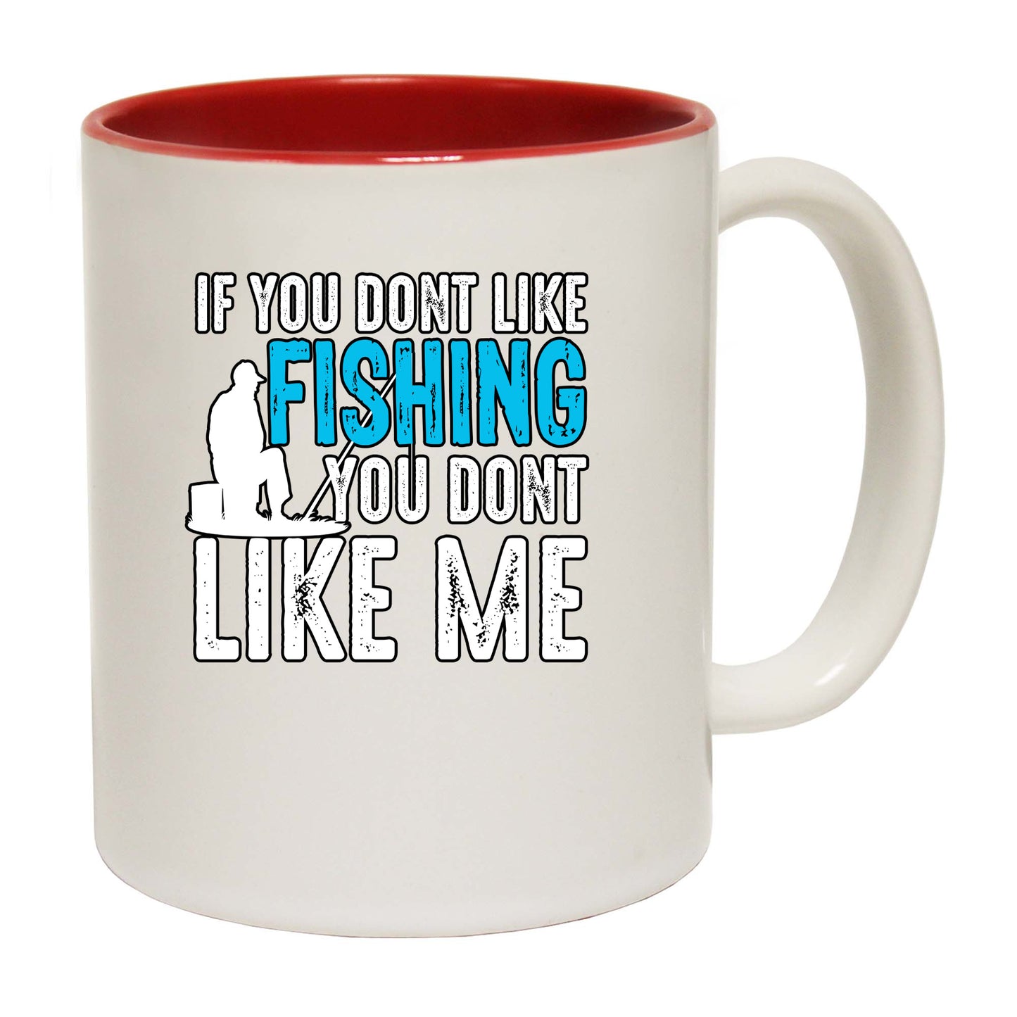 Fishing If You Dont Like Fishing You Dont Like Me - Funny Coffee Mug