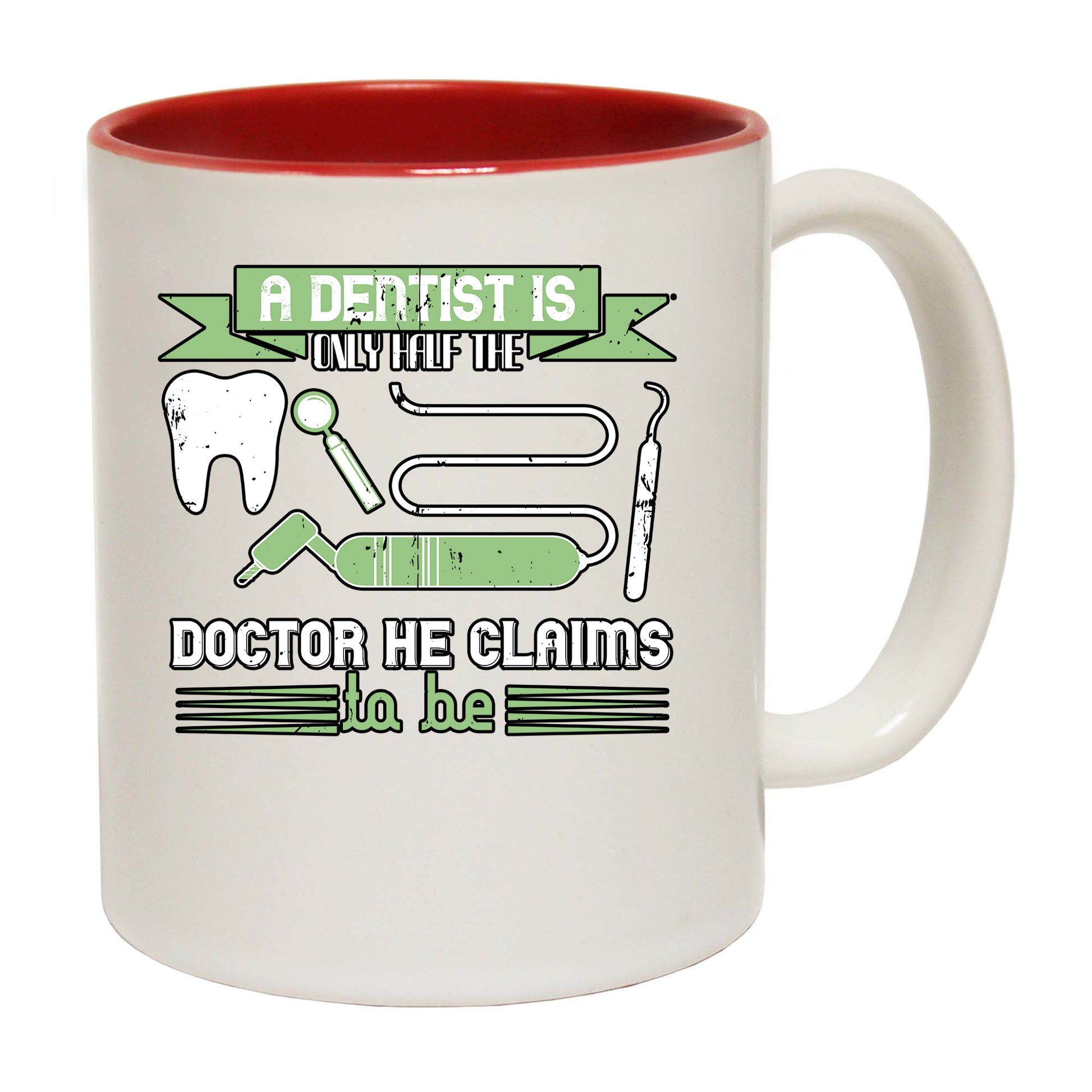 A Dentist Is Only Half The Doctor He Claims To Be - Funny Coffee Mug