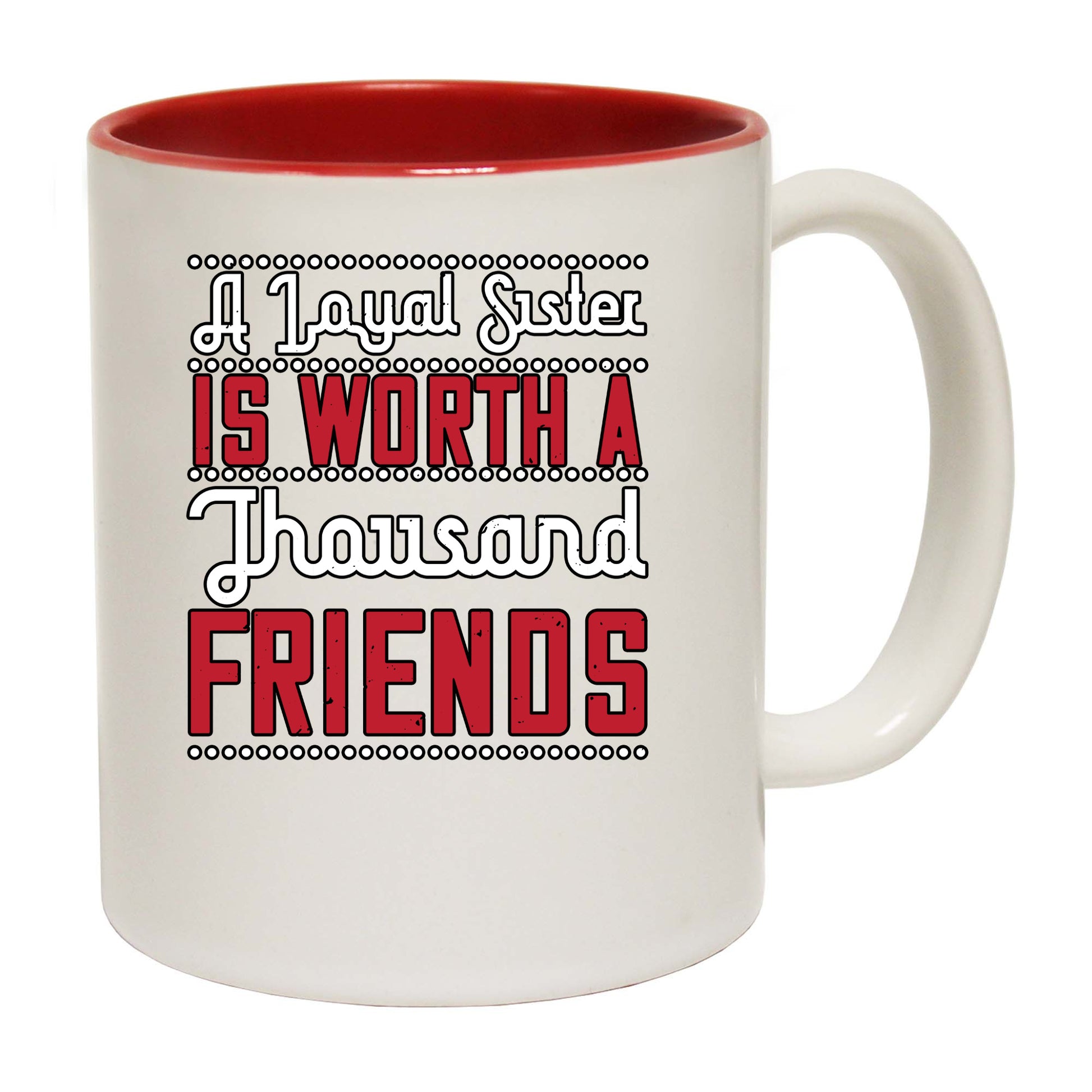 A Loyal Sister Is Worth A Thousand Friends - Funny Coffee Mug