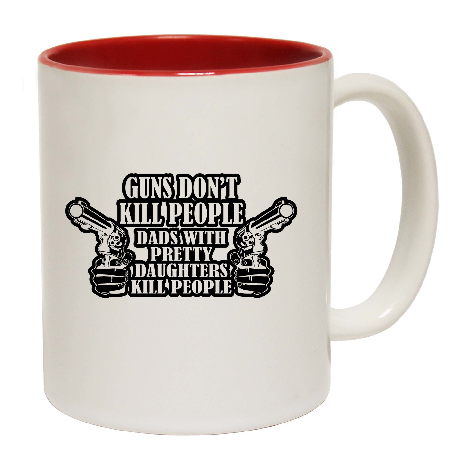 Guns Dont Kill People Dads With Pretty Daughters Kill People - Funny Coffee Mug